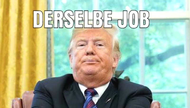Meme: Donald Trump blickt beleidigt in die Kamera. Über seinem Kopf steht geschrieben: Derselbe Job.